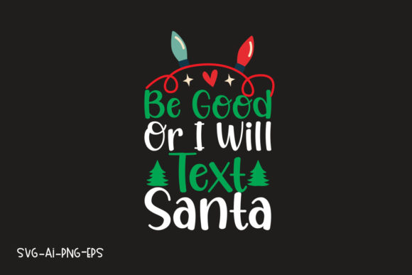 Be Good or I Will Text Santa T-Shirt Designs